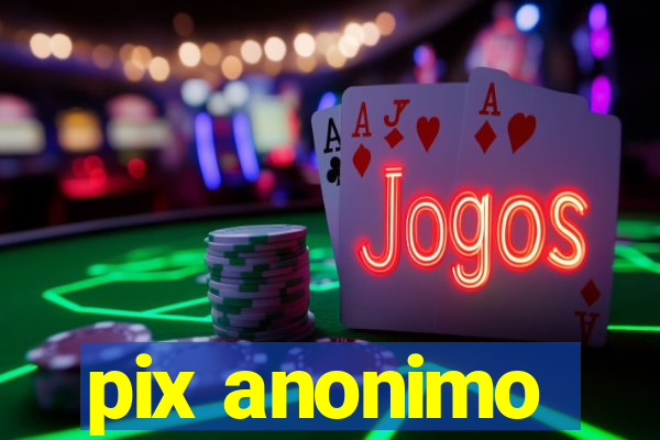 pix anonimo